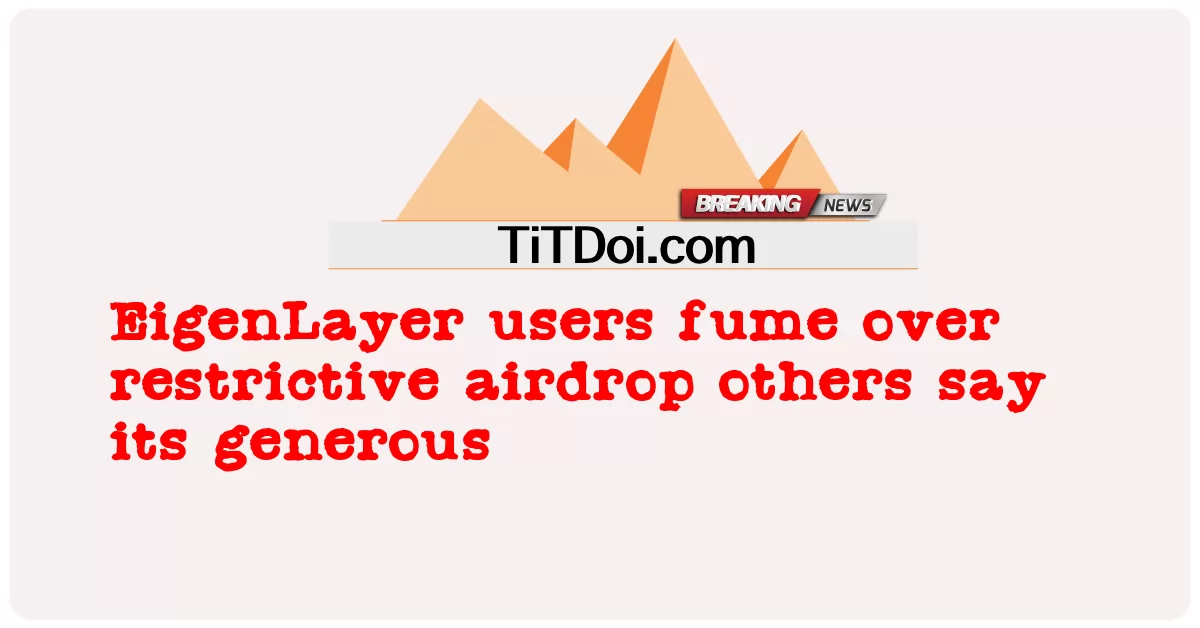 Người dùng EigenLayer tức giận vì airdrop hạn chế, những người khác nói rằng nó hào phóng -  EigenLayer users fume over restrictive airdrop others say its generous