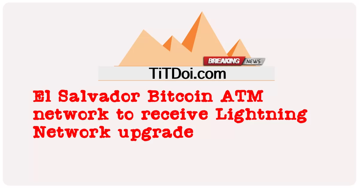 အလင်းရောင် ကွန်ယက် အဆင့်မြှင့် မှု ကို လက်ခံ ရရှိ ရန် အယ်လ် ဆာဗေးဒါ ဘစ်ကိုအင် အေတီအမ် ကွန်ယက် -  El Salvador Bitcoin ATM network to receive Lightning Network upgrade