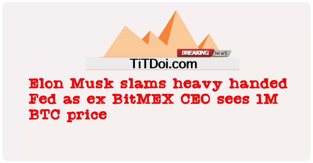 Elon Musk는 전 BitMEX CEO가 100만 BTC 가격을 보고 연준을 강타했습니다. -  Elon Musk slams heavy handed Fed as ex BitMEX CEO sees 1M BTC price