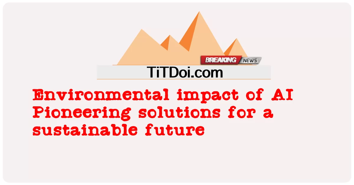 Auswirkungen von KI auf die Umwelt Wegweisende Lösungen für eine nachhaltige Zukunft -  Environmental impact of AI Pioneering solutions for a sustainable future