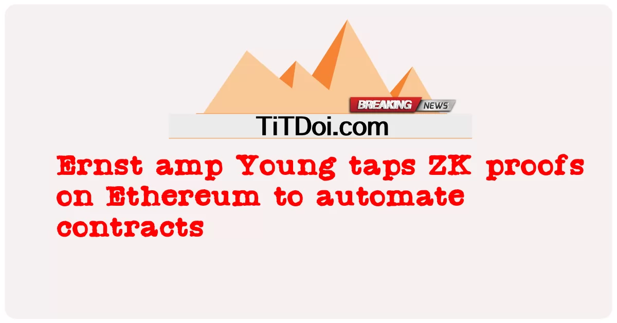 Ernst amp Young, 이더리움에서 ZK 증명을 활용하여 계약 자동화 -  Ernst amp Young taps ZK proofs on Ethereum to automate contracts