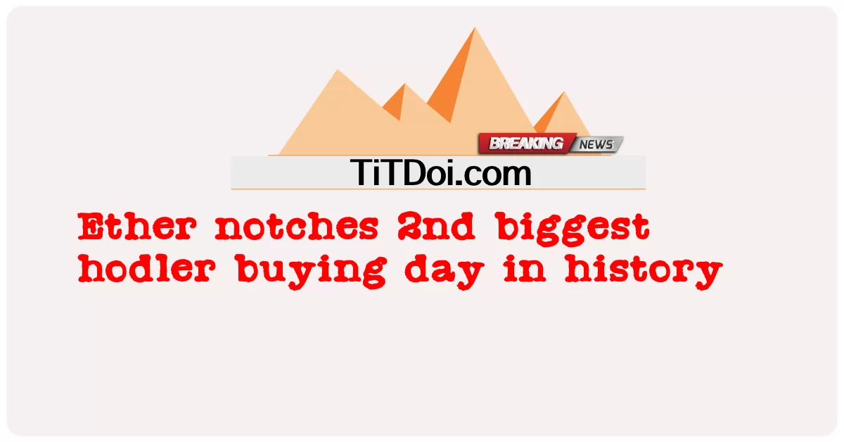ایتھر تاریخ کا دوسرا سب سے بڑا ہڈلر خریدنے کا دن بن گیا -  Ether notches 2nd biggest hodler buying day in history