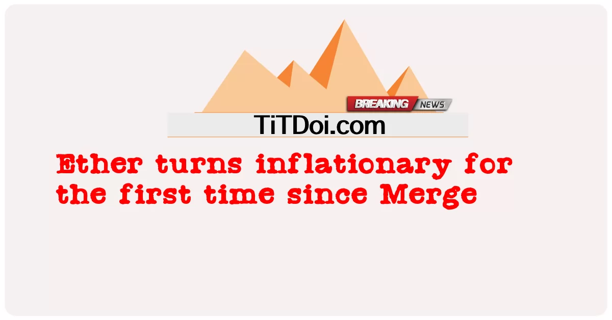 イーサリアムがマージ以来初めてインフレに転じる -  Ether turns inflationary for the first time since Merge