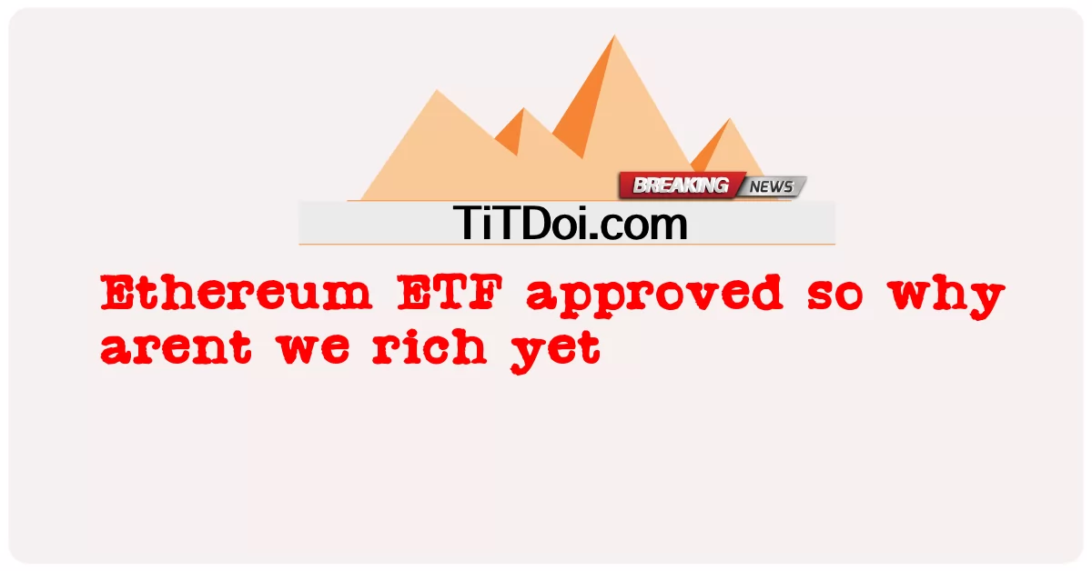  Ethereum ETF approved so why arent we rich yet