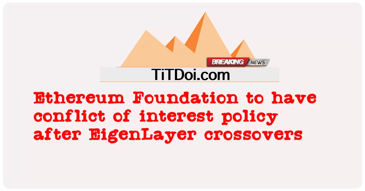 Ethereum Foundation, EigenLayer 크로스오버 후 이해 상충 정책 시행 -  Ethereum Foundation to have conflict of interest policy after EigenLayer crossovers