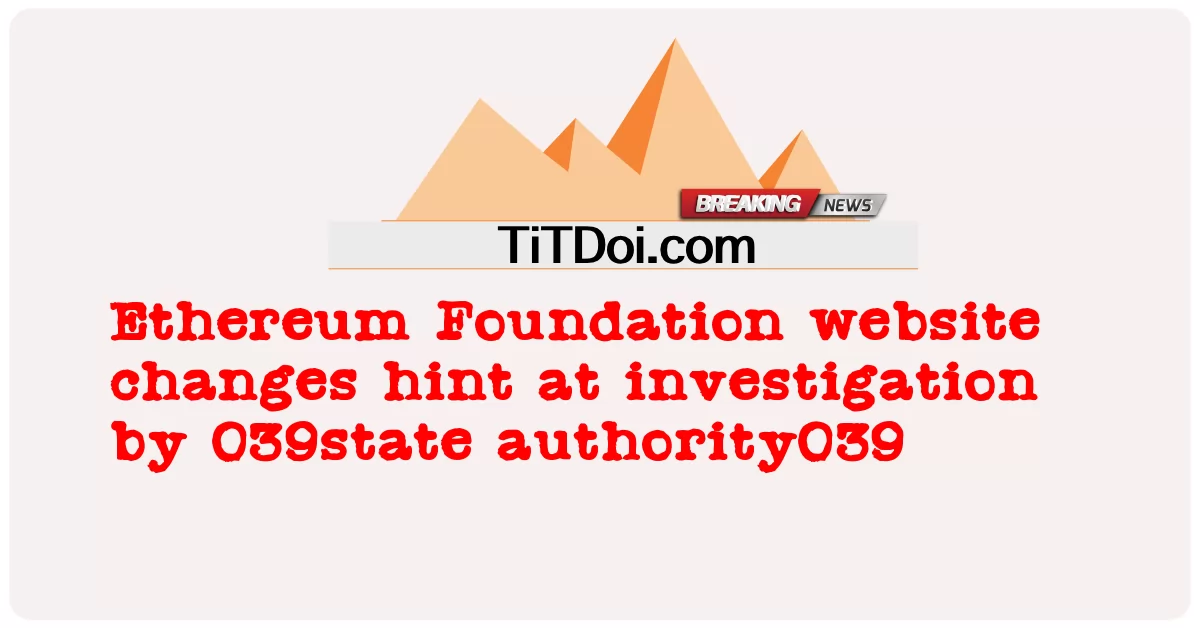 การเปลี่ยนแปลงเว็บไซต์ Ethereum Foundation บอกใบ้การสอบสวนโดย 039 อํานาจรัฐ 039 -  Ethereum Foundation website changes hint at investigation by 039state authority039