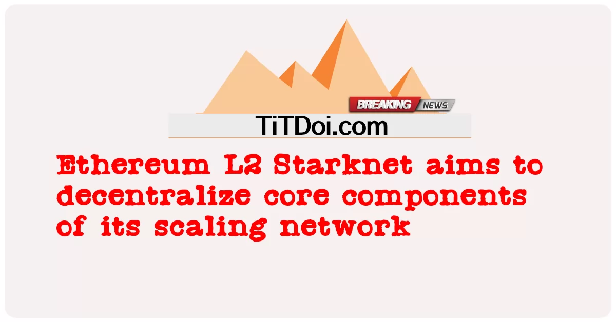 이더리움 L2 Starknet은 확장 네트워크의 핵심 구성 요소를 탈중앙화하는 것을 목표로 합니다. -  Ethereum L2 Starknet aims to decentralize core components of its scaling network