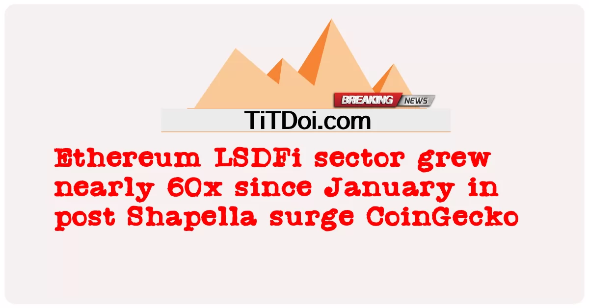 El sector LSDFi de Ethereum creció casi 60 veces desde enero en el aumento posterior a Shapella CoinGecko -  Ethereum LSDFi sector grew nearly 60x since January in post Shapella surge CoinGecko