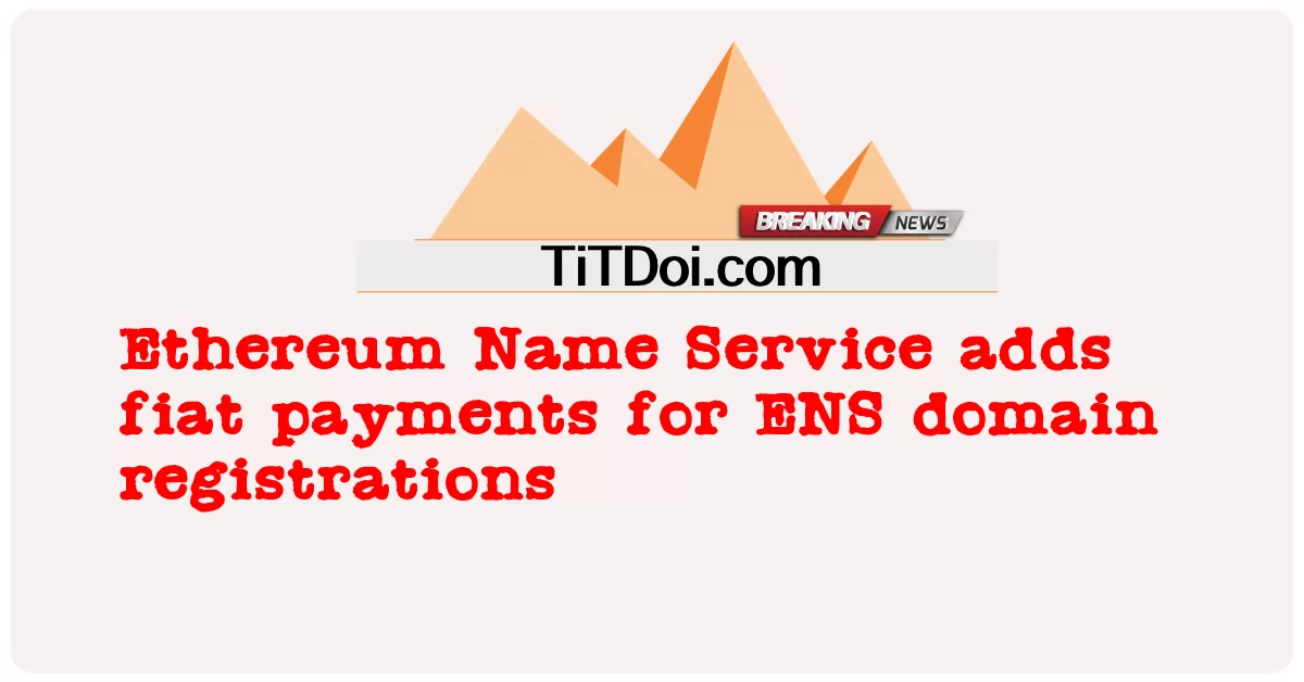Ethereum Name Service, ENS 도메인 등록에 대한 법정화폐 결제 추가 -  Ethereum Name Service adds fiat payments for ENS domain registrations