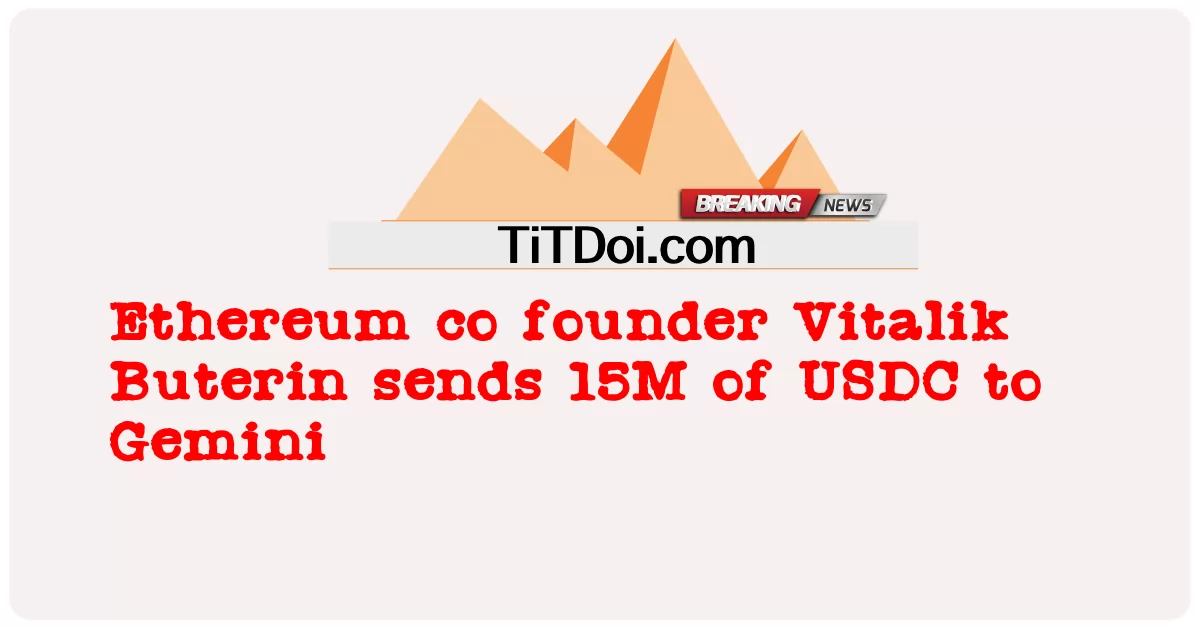 以太坊联合创始人Vitalik Buterin向Gemini发送1500万USDC -  Ethereum co founder Vitalik Buterin sends 15M of USDC to Gemini