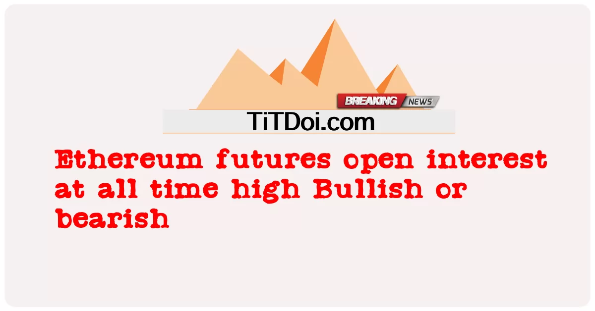 Futuros de Ethereum abrem juros em alta ou baixa -  Ethereum futures open interest at all time high Bullish or bearish