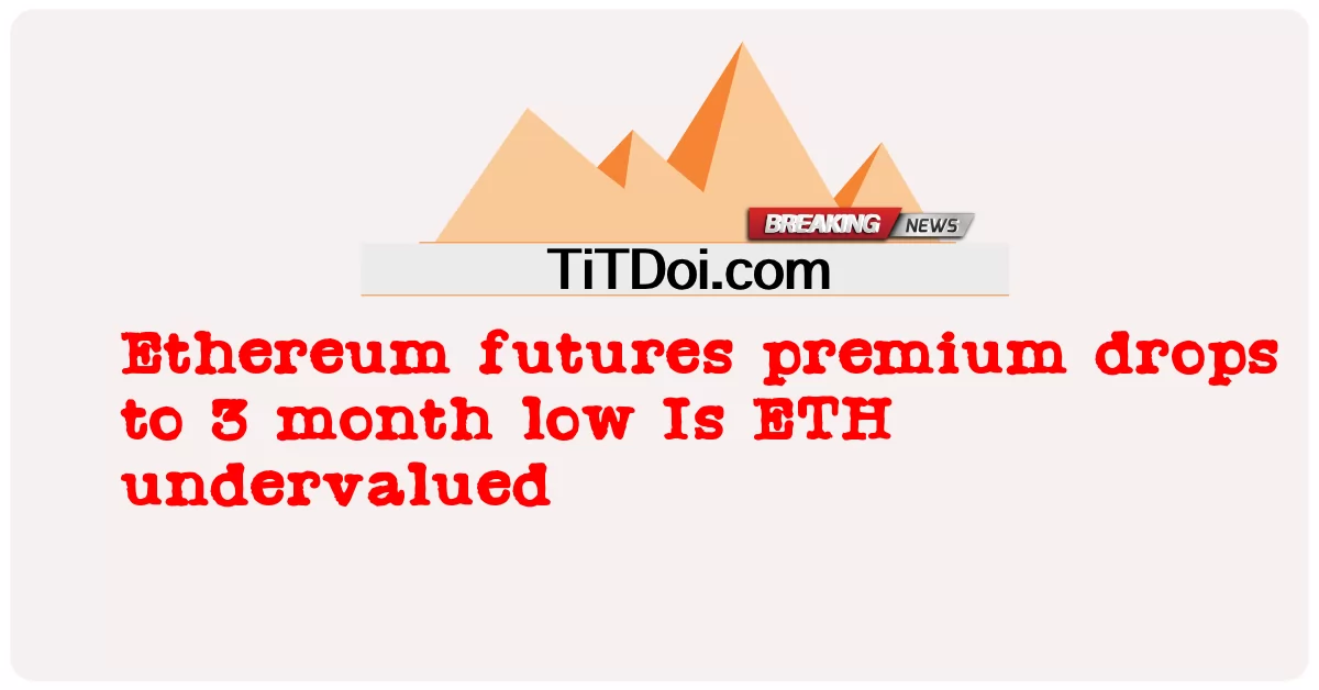 พรีเมี่ยมฟิวเจอร์สของ Ethereum ลดลงสู่ระดับต่ําสุดในรอบ 3 เดือน ETH ถูกประเมินค่าต่ําเกินไปหรือไม่ -  Ethereum futures premium drops to 3 month low Is ETH undervalued