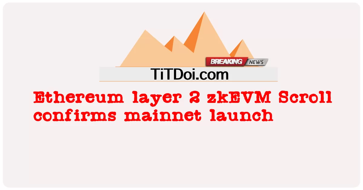 Ethereum layer 2 zkEVM Scroll ยืนยันการเปิดตัว mainnet -  Ethereum layer 2 zkEVM Scroll confirms mainnet launch