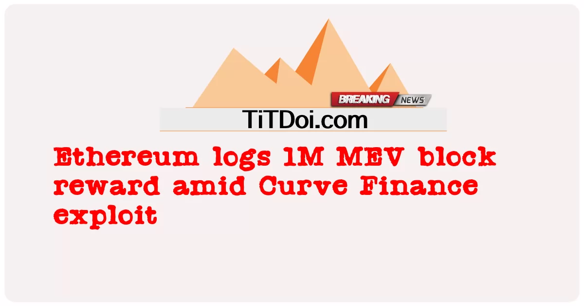 Ethereum logs 1M MEV block reward sa gitna ng Curve Finance exploit -  Ethereum logs 1M MEV block reward amid Curve Finance exploit