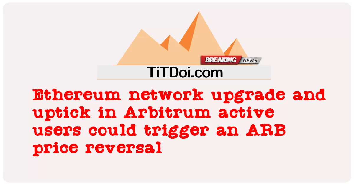 การอัปเกรดเครือข่าย Ethereum และการเพิ่มขึ้นของผู้ใช้ที่ใช้งานอยู่ของ Arbitrum อาจทําให้เกิดการกลับตัวของราคา ARB -  Ethereum network upgrade and uptick in Arbitrum active users could trigger an ARB price reversal