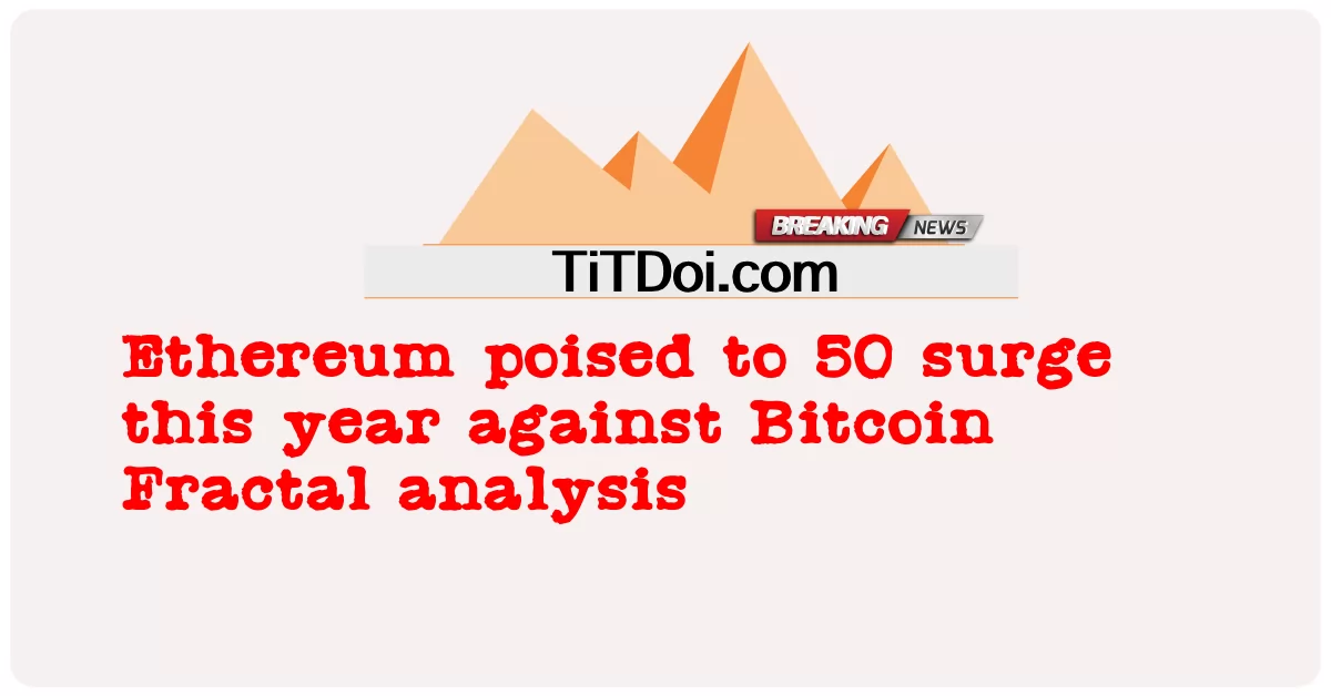 Ethereum pronto a salire di 50 quest'anno contro l'analisi di Bitcoin Fractal -  Ethereum poised to 50 surge this year against Bitcoin Fractal analysis