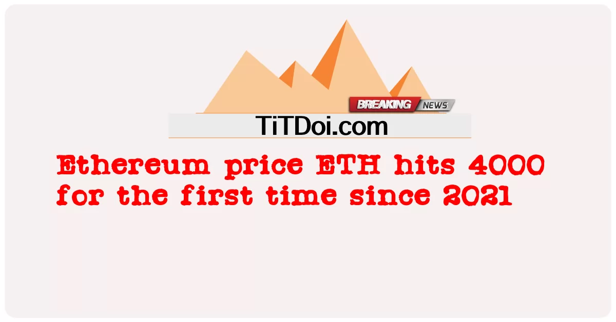 سعر Ethereum ETH يصل إلى 4000 لأول مرة منذ عام 2021 -  Ethereum price ETH hits 4000 for the first time since 2021