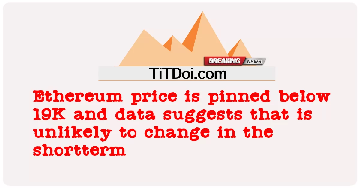 ราคา Ethereum ถูกตรึงไว้ต่ํากว่า 19K และข้อมูลชี้ให้เห็นว่าไม่น่าจะเปลี่ยนแปลงในระยะสั้น -  Ethereum price is pinned below 19K and data suggests that is unlikely to change in the shortterm