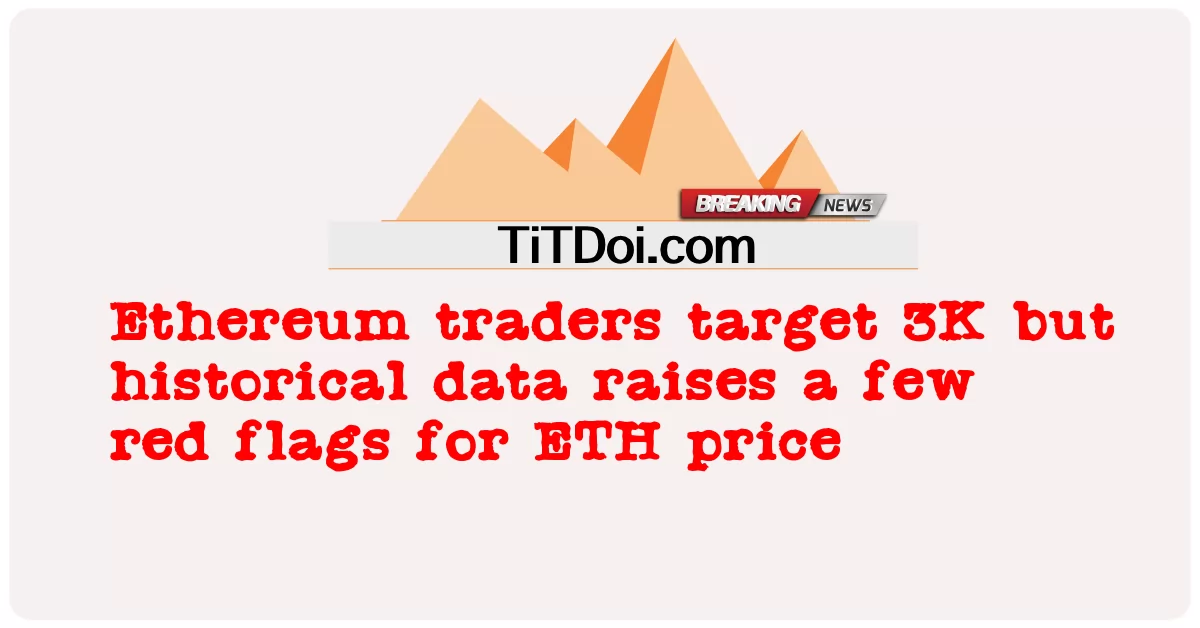 អ្នក ជំនួញ Ethereum កំណត់ គោល ដៅ 3K ប៉ុន្តែ ទិន្នន័យ ប្រវត្តិ សាស្ត្រ លើក ទង់ ក្រហម មួយ ចំនួន សម្រាប់ តម្លៃ ETH -  Ethereum traders target 3K but historical data raises a few red flags for ETH price