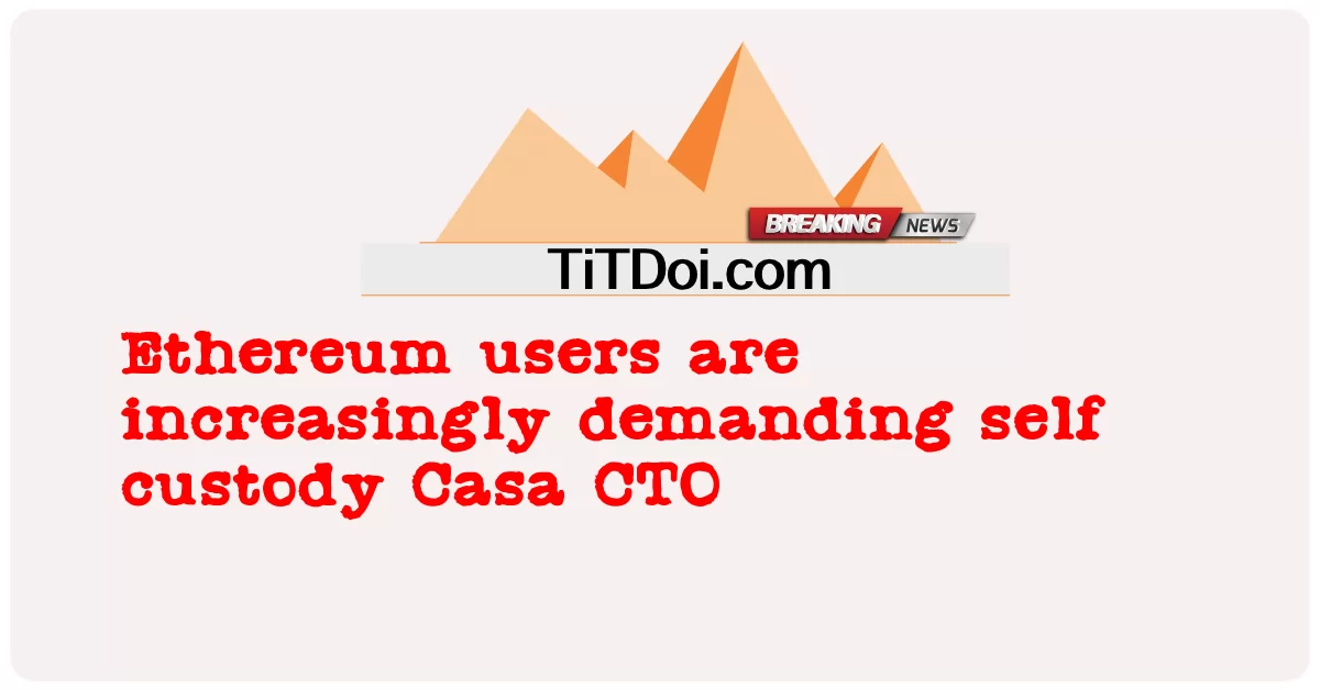 Les utilisateurs d’Ethereum exigent de plus en plus l’auto-garde Casa CTO -  Ethereum users are increasingly demanding self custody Casa CTO