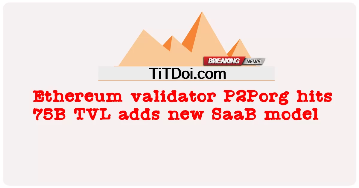 مدقق Ethereum P2Porg يصل إلى 75B TVL يضيف نموذج SaaB جديد -  Ethereum validator P2Porg hits 75B TVL adds new SaaB model