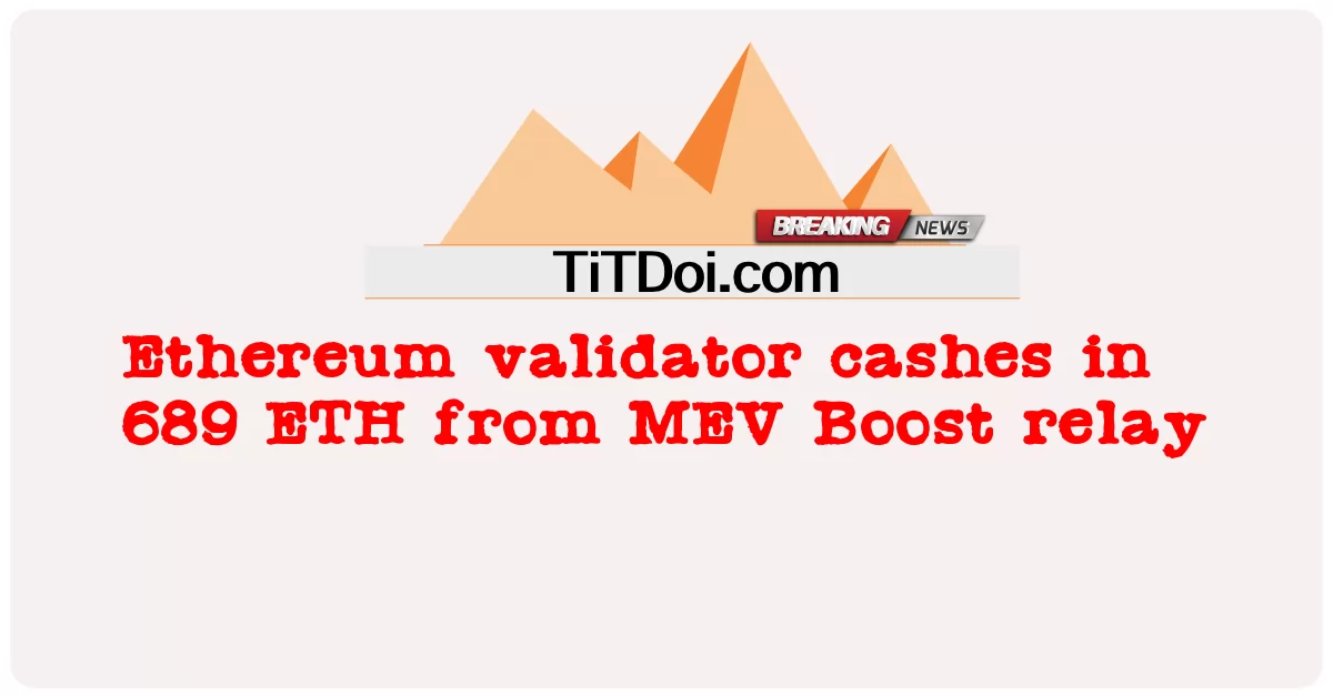 এমইভি বুস্ট রিলে থেকে 689 ইটিএইচ-এ Ethereum validator ক্যাশ -  Ethereum validator cashes in 689 ETH from MEV Boost relay