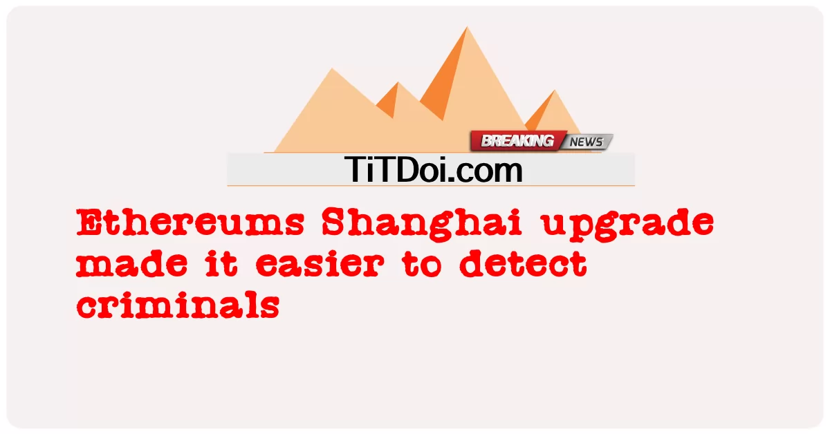 د ایتیریم شانګهای اپ ګریډ د مجرمینو کشف کول اسانه کړل -  Ethereums Shanghai upgrade made it easier to detect criminals