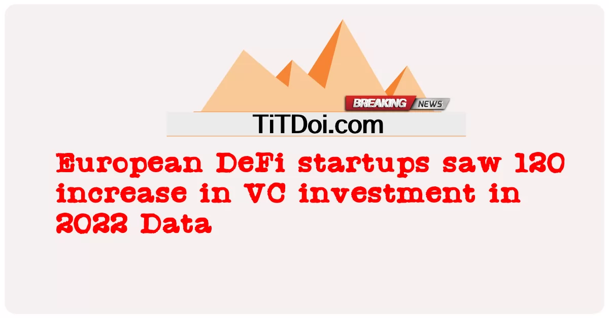 ဥရောပ DeFi လုပ်ငန်းစတင်သူများသည် 2022 Data တွင် VC ရင်းနှီးမြှုပ်နှံမှု 120 တိုးလာသည်ကို တွေ့ခဲ့ရသည်။ -  European DeFi startups saw 120 increase in VC investment in 2022 Data