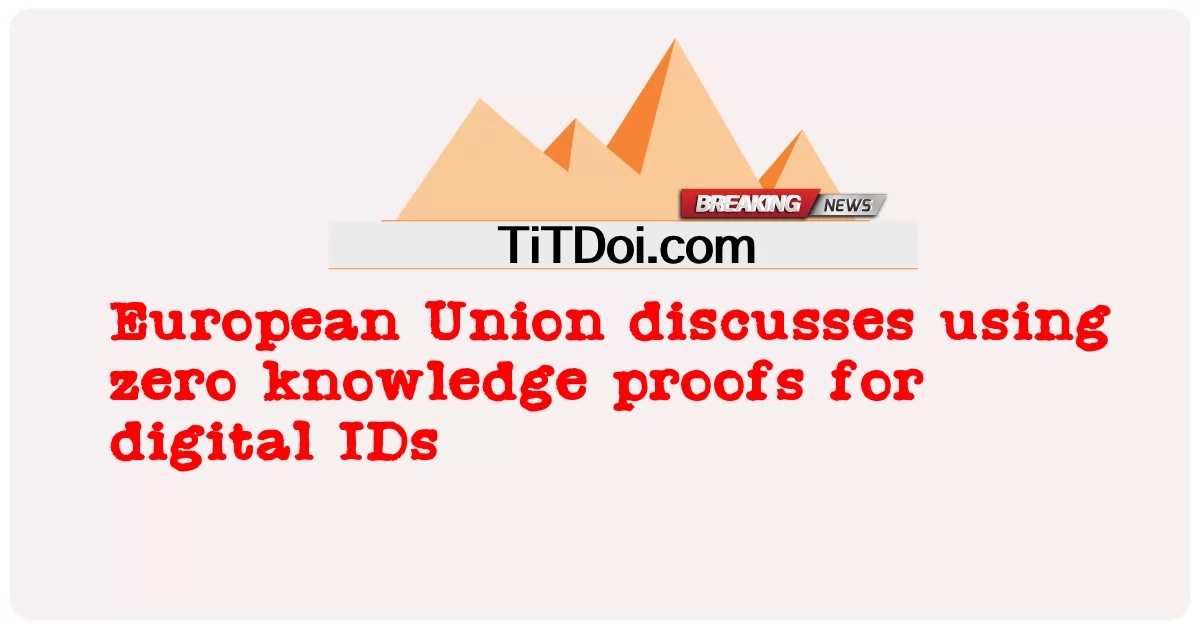 ဥရောပသမဂ္ဂသည် ဒစ်ဂျစ်တယ် ID များအတွက် သုညအသိပညာအထောက်အထားများကို အသုံးပြုရန် ဆွေးနွေးနေသည်။ -  European Union discusses using zero knowledge proofs for digital IDs