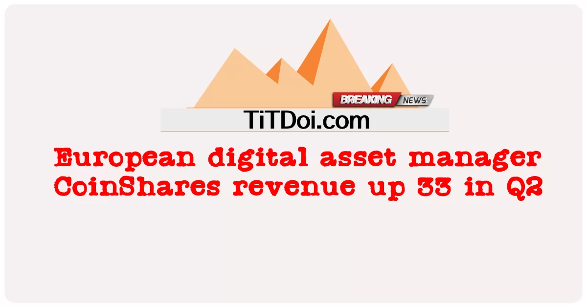 ผู้จัดการสินทรัพย์ดิจิทัลในยุโรป CoinShares รายได้เพิ่มขึ้น 33 ในไตรมาสที่ 2 -  European digital asset manager CoinShares revenue up 33 in Q2