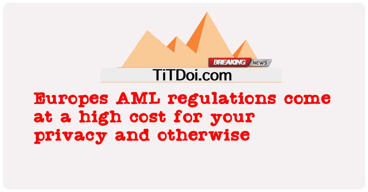 Die europäischen AML-Vorschriften sind mit hohen Kosten für Ihre Privatsphäre verbunden und -  Europes AML regulations come at a high cost for your privacy and otherwise