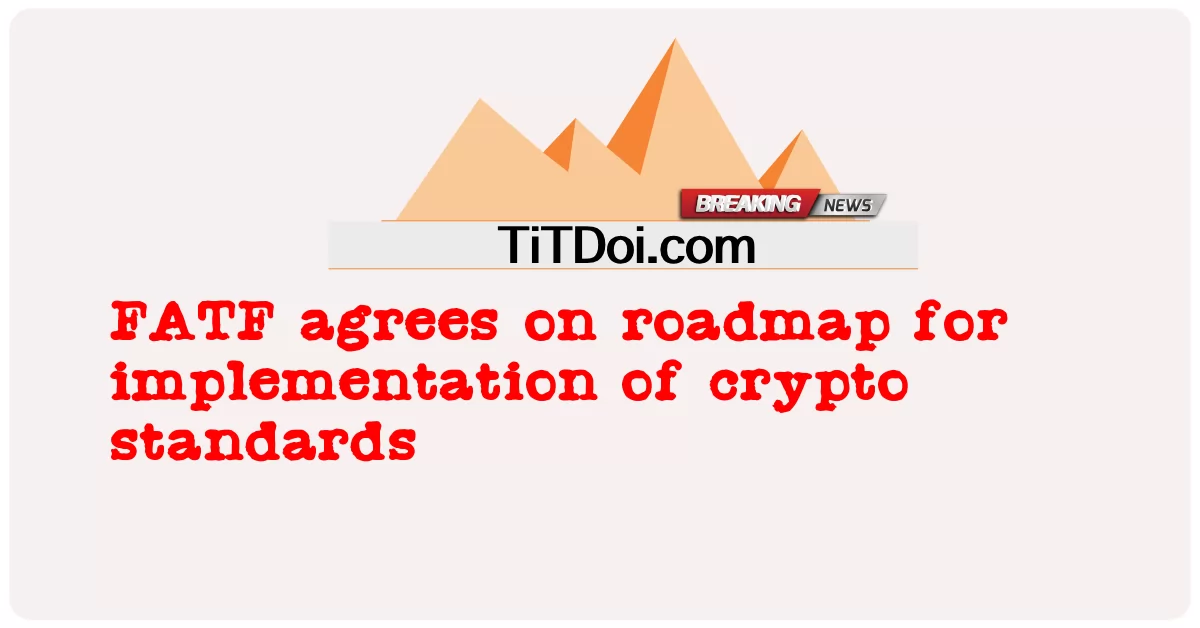 FATF ຕົກລົງກ່ຽວກັບແຜນທີ່ເສັ້ນທາງສໍາລັບການປະຕິບັດມາດຕະຖານ crypto -  FATF agrees on roadmap for implementation of crypto standards