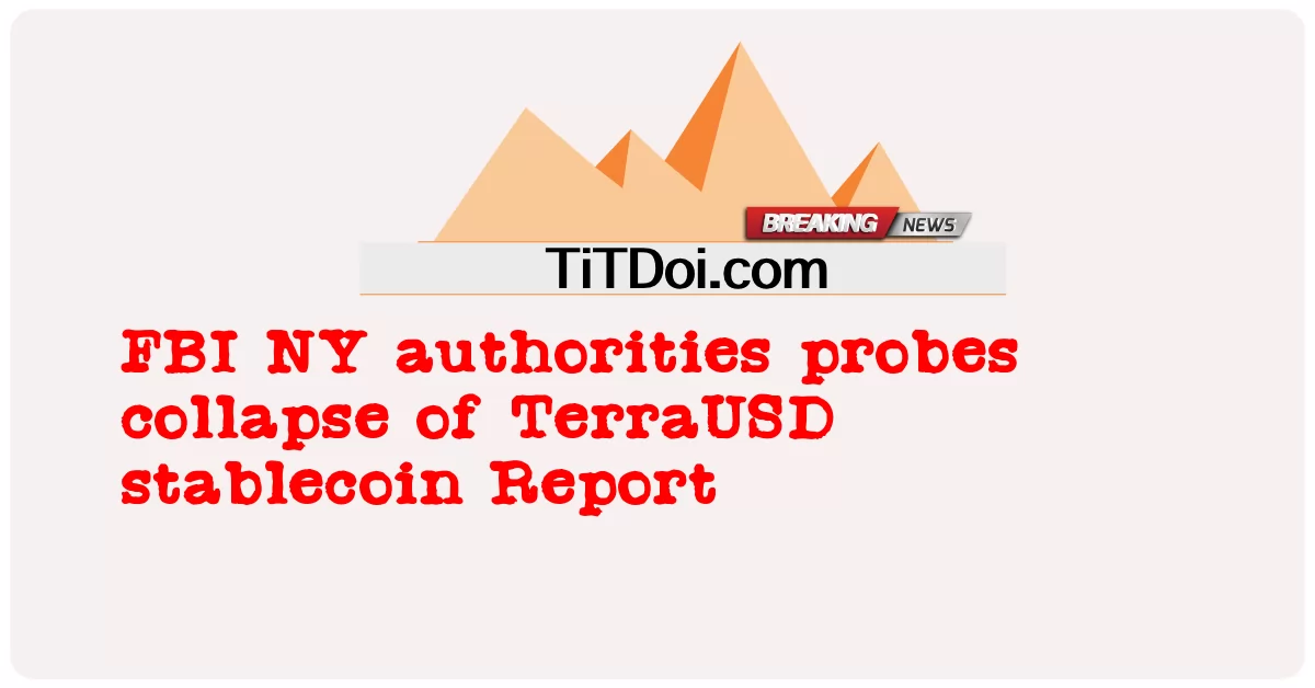  FBI NY authorities probes collapse of TerraUSD stablecoin Report