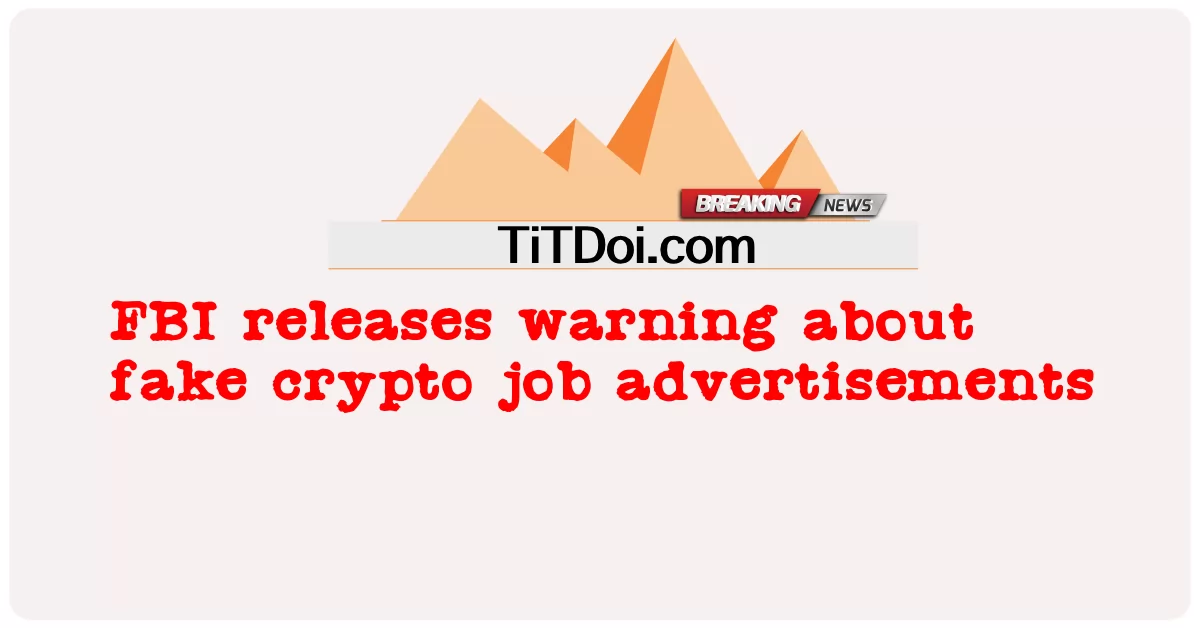 FBI, 가짜 암호화폐 구인 광고에 대한 경고 발표 -  FBI releases warning about fake crypto job advertisements