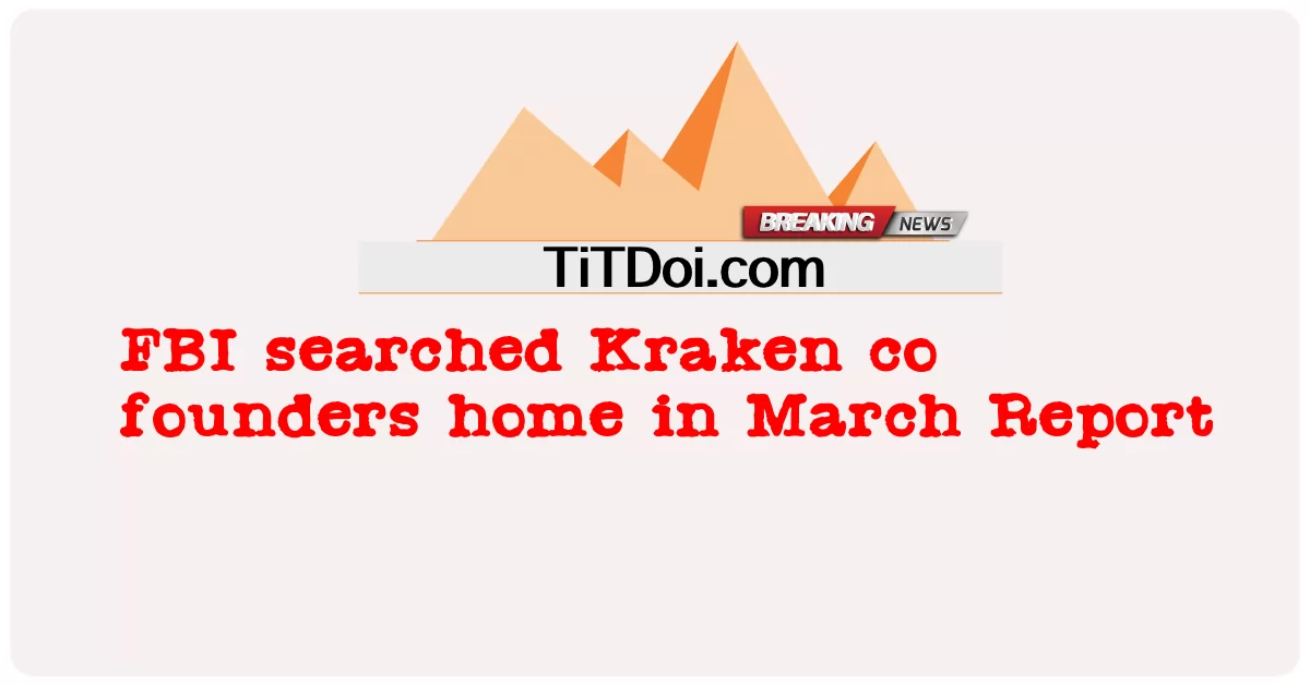 FBI przeszukało dom założycieli Krakena w marcu Raport -  FBI searched Kraken co founders home in March Report