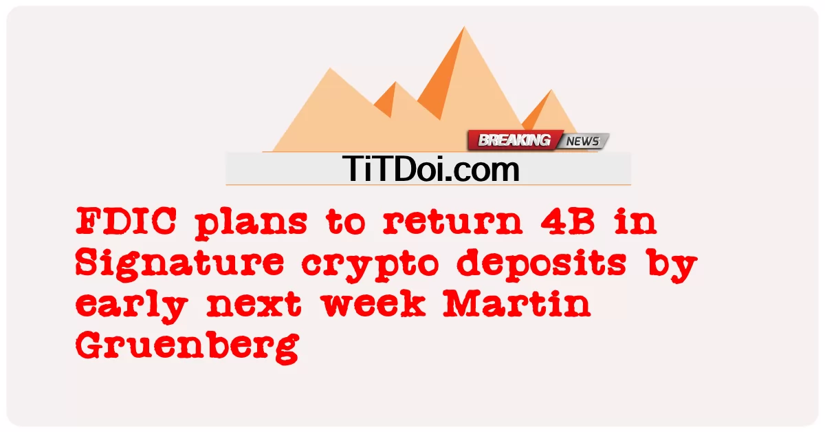 FDIC는 다음 주 초 Martin Gruenberg까지 시그니처 암호화 예금으로 4B를 반환할 계획입니다. -  FDIC plans to return 4B in Signature crypto deposits by early next week Martin Gruenberg