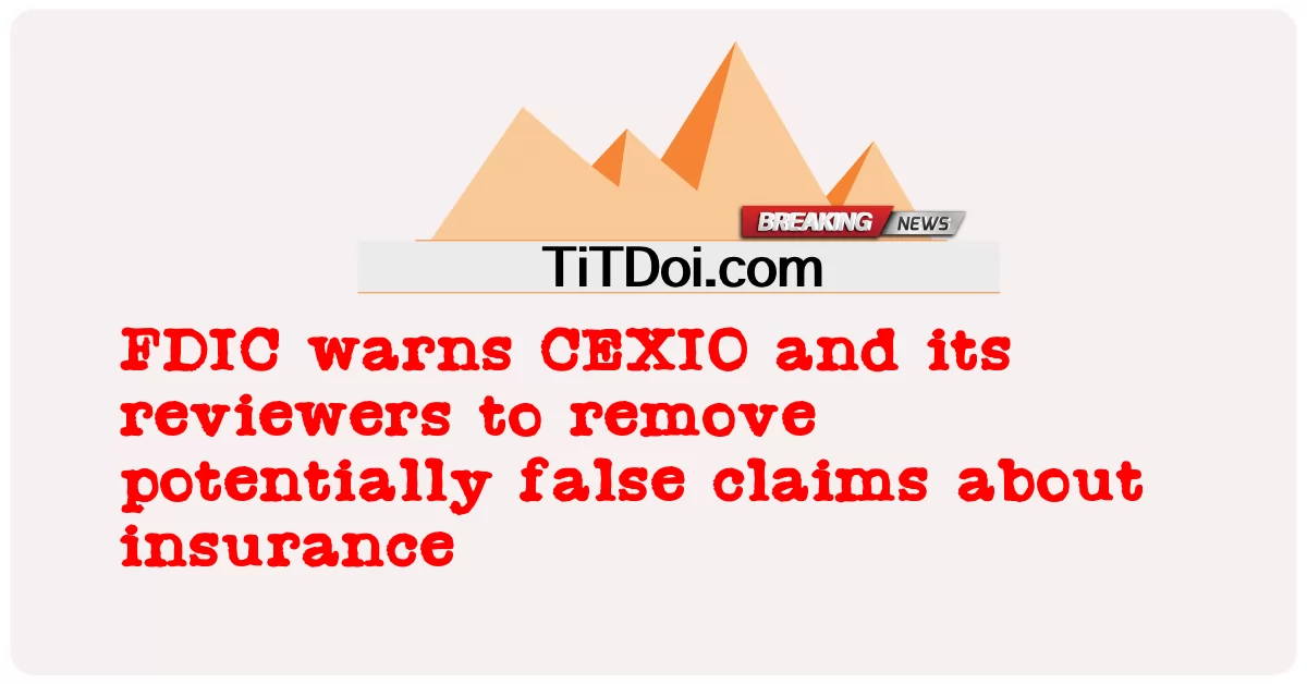 FDIC memperingatkan CEXIO dan peninjaunya untuk menghapus klaim yang berpotensi salah tentang asuransi -  FDIC warns CEXIO and its reviewers to remove potentially false claims about insurance