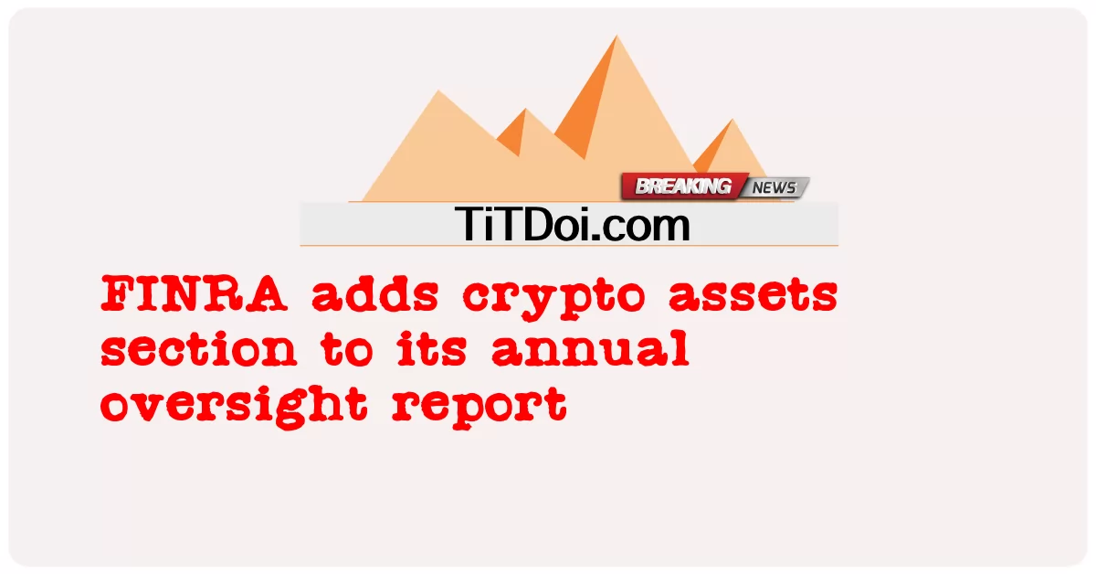 FINRA د خپل کلنی نظارت راپور کې د کریپټو شتمنیو برخه اضافه کوی -  FINRA adds crypto assets section to its annual oversight report