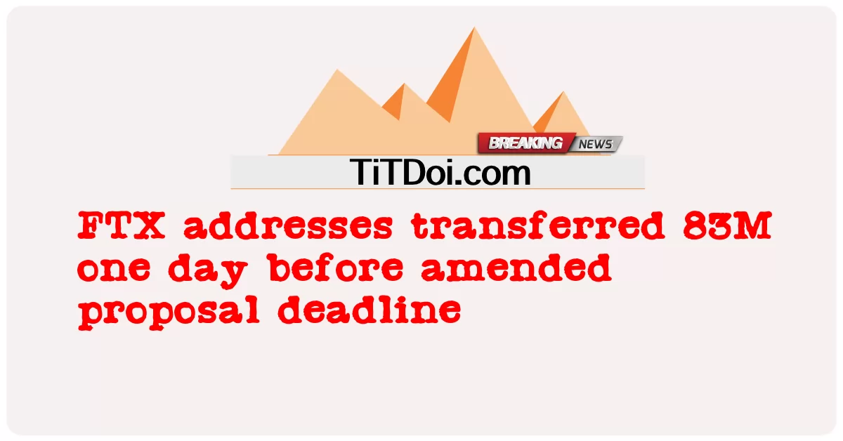 FTX 주소 이전 83M 수정 제안 마감일 하루 전 -  FTX addresses transferred 83M one day before amended proposal deadline