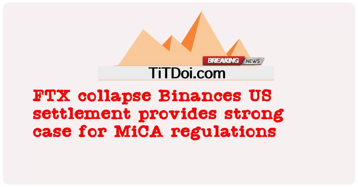 FTX 붕괴 바이낸스 미국 합의는 MiCA 규제에 대한 강력한 사례를 제공합니다. -  FTX collapse Binances US settlement provides strong case for MiCA regulations