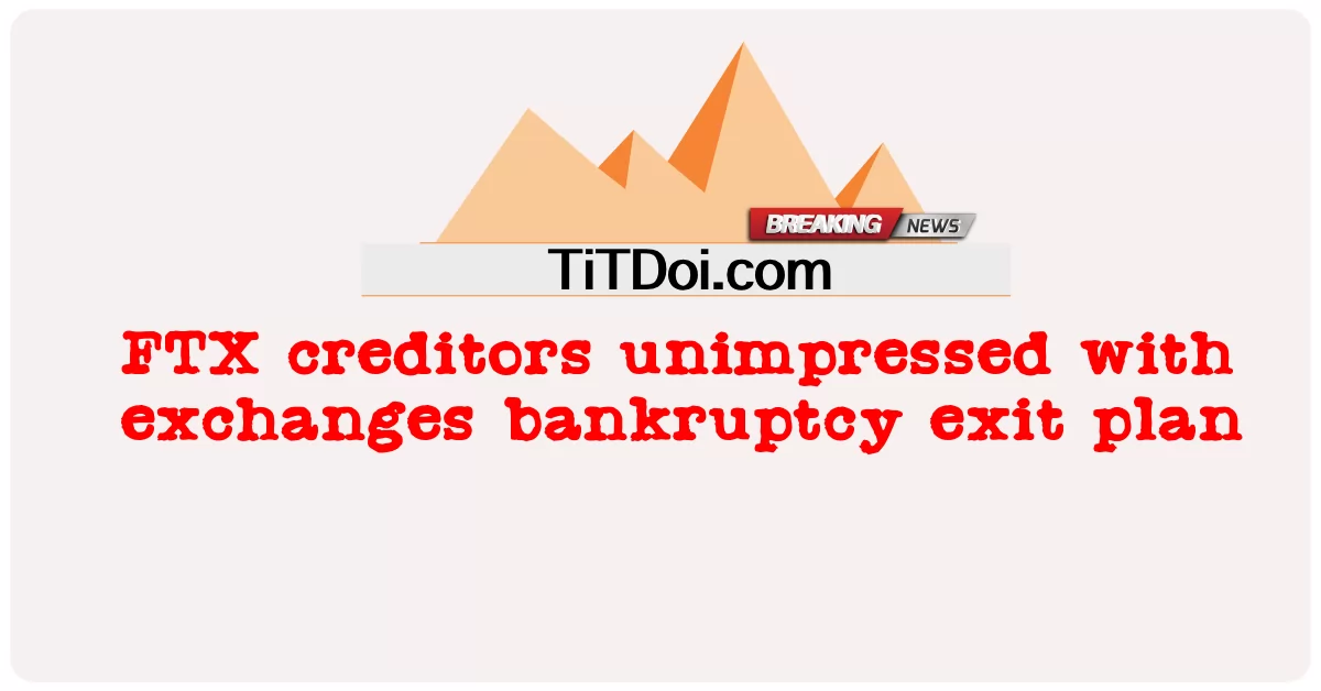 FTX ကြွေးရှင်တွေဟာ ဒေဝါလီခံမှု ထွက်ခွာရေး အစီအစဉ်ကို အပြန်အလှန် အနှောင့်အယှက်မပေးဘဲ -  FTX creditors unimpressed with exchanges bankruptcy exit plan