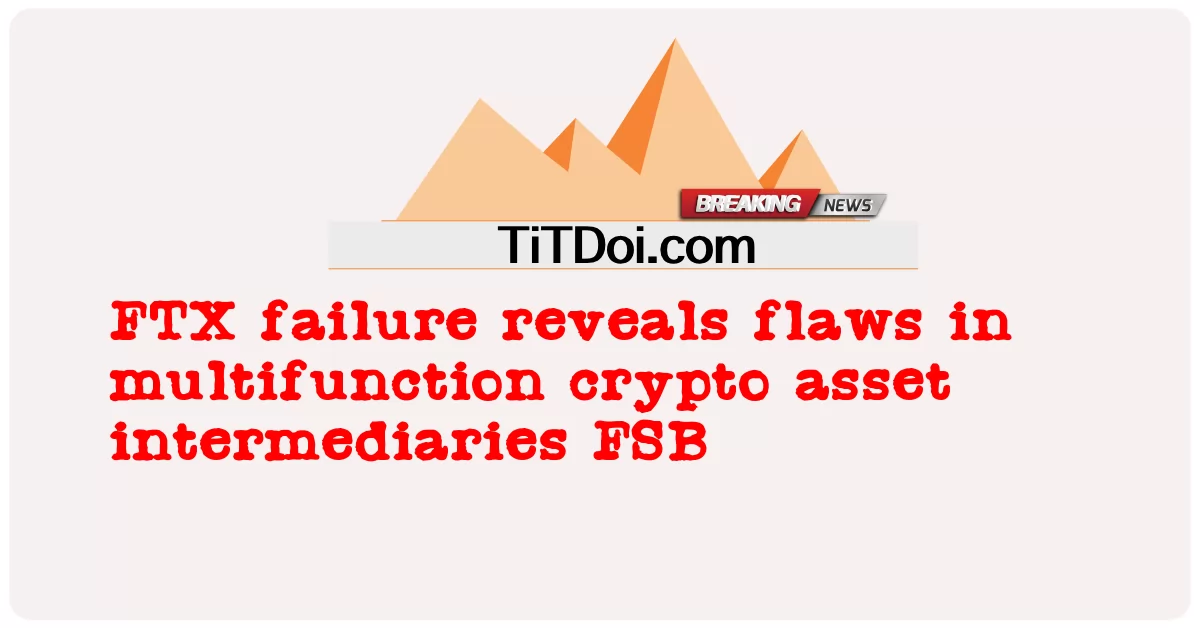 FTX ຄວາມລົ້ມເຫຼວເປີດເຜີຍຂໍ້ບົກພ່ອງໃນmultifunction crypto asset intermediaries FSB -  FTX failure reveals flaws in multifunction crypto asset intermediaries FSB