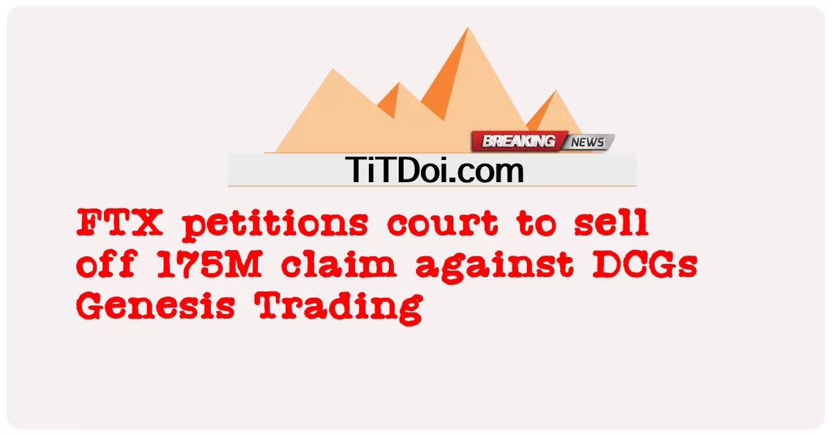 FTX, DCGs Genesis Trading에 대한 175M 청구 매각 법원 청원 -  FTX petitions court to sell off 175M claim against DCGs Genesis Trading