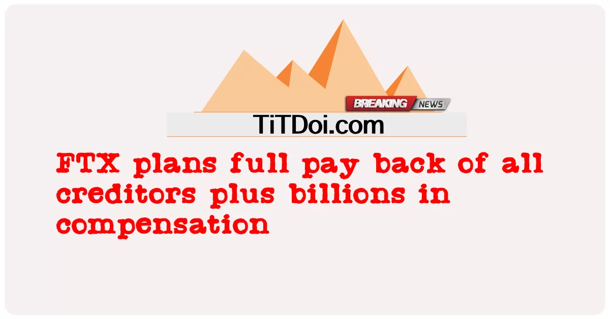 تخطط FTX للسداد الكامل لجميع الدائنين بالإضافة إلى المليارات كتعويض -  FTX plans full pay back of all creditors plus billions in compensation