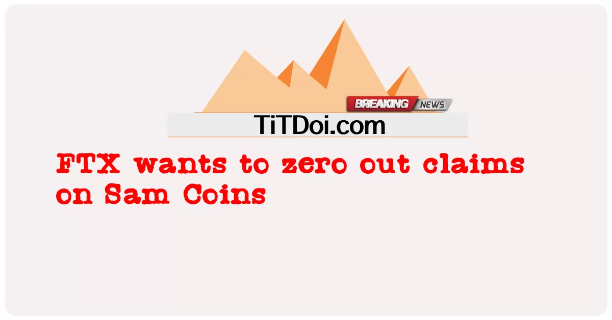 FTX quiere reducir a cero las reclamaciones sobre Sam Coins -  FTX wants to zero out claims on Sam Coins