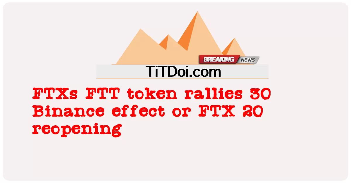 FTXs FTT token rallies 30 Binance effect or FTX 20 reopening -  FTXs FTT token rallies 30 Binance effect or FTX 20 reopening
