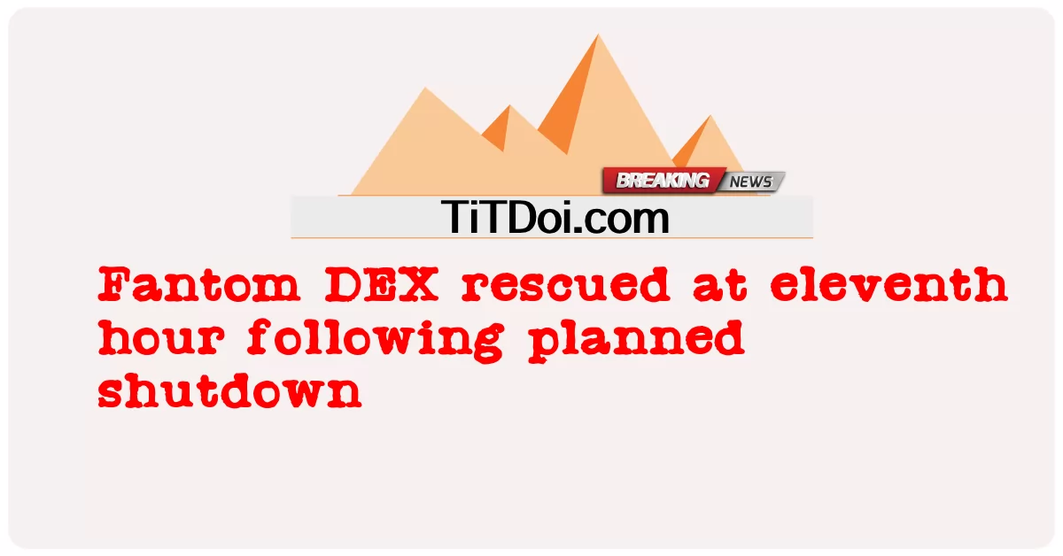 Fantom DEX uratowany o jedenastej godzinie po planowanym zamknięciu -  Fantom DEX rescued at eleventh hour following planned shutdown