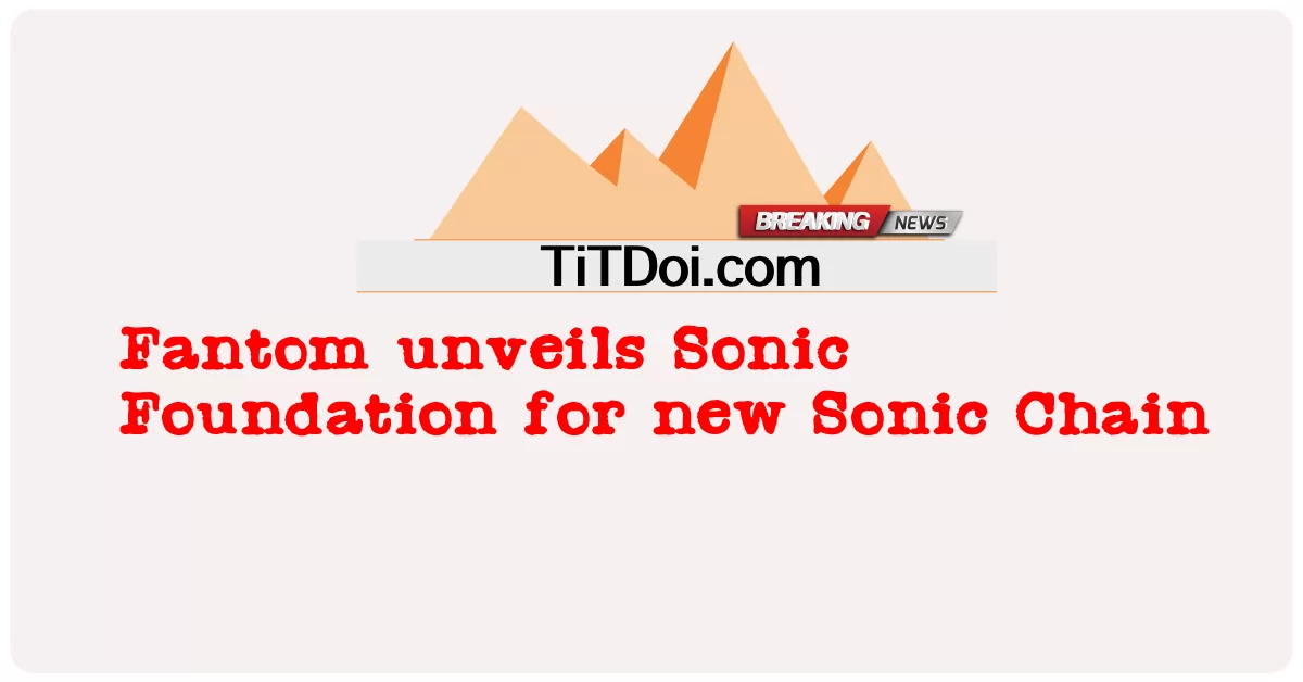 Fantom unveils sonik Foundation para sa bagong sonik chain -  Fantom unveils Sonic Foundation for new Sonic Chain