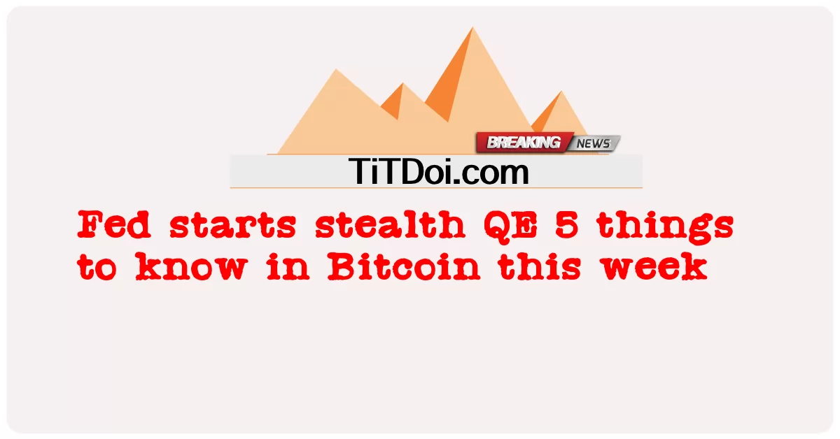 Fed começa o QE furtivo 5 coisas a saber sobre Bitcoin esta semana -  Fed starts stealth QE 5 things to know in Bitcoin this week