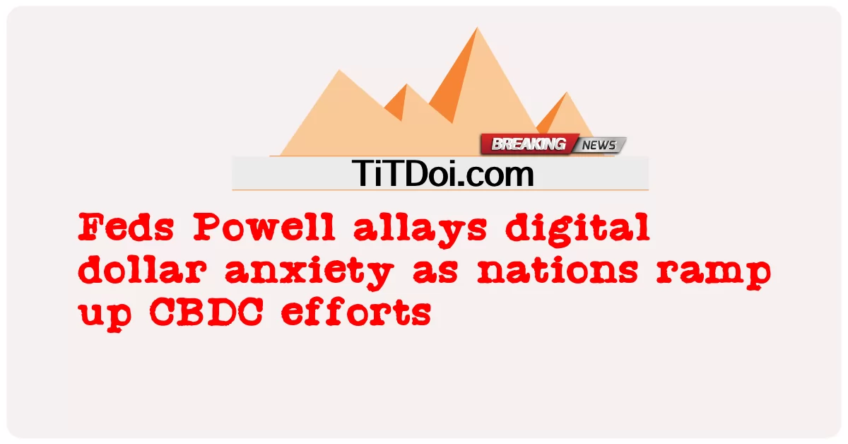 Fed Powell rozwiewa obawy związane z cyfrowym dolarem, gdy narody zwiększają wysiłki na rzecz CBDC -  Feds Powell allays digital dollar anxiety as nations ramp up CBDC efforts